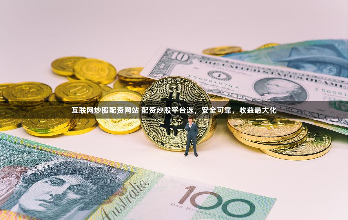 互联网炒股配资网站 配资炒股平台选，安全可靠，收益最大化