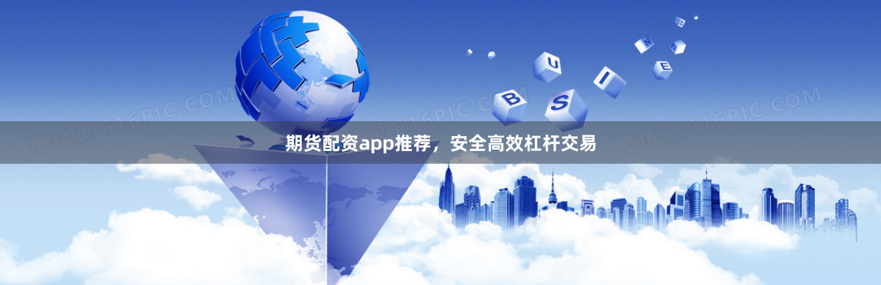 期货配资app推荐，安全高效杠杆交易