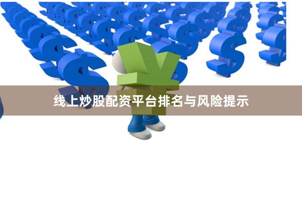 线上炒股配资平台排名与风险提示