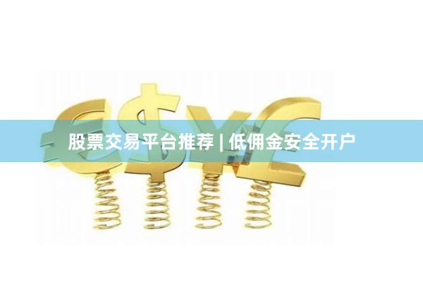 股票交易平台推荐 | 低佣金安全开户