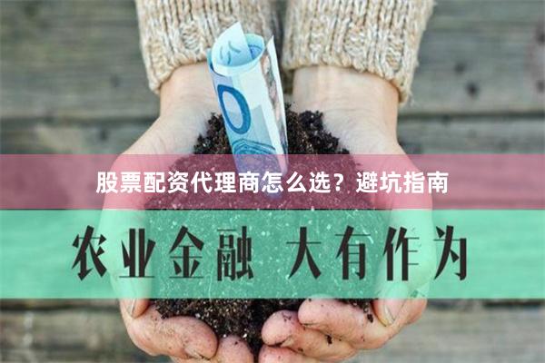 股票配资代理商怎么选？避坑指南