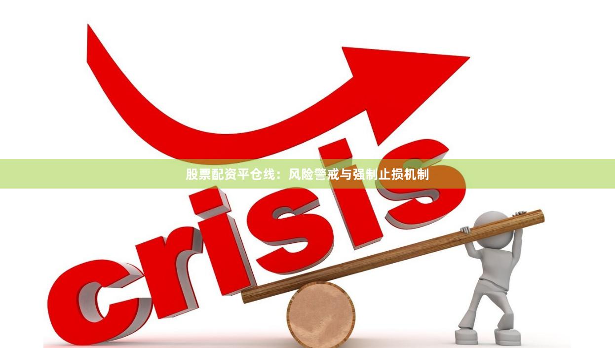 股票配资平仓线：风险警戒与强制止损机制